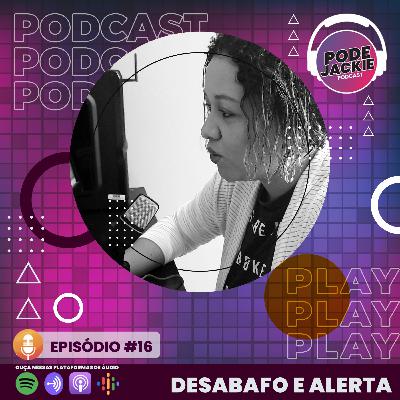 EPISÓDIO #16 - DESABAFO E ALERTA EPISÓDIO #16 - DESABAFO E ALERTA