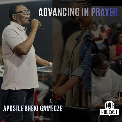 Advancing in Prayer | Apostle Bheki Gamedze Advancing in Prayer | Apostle Bheki Gamedze