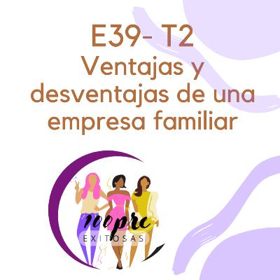 T2 - E39 Ventajas y desventajas de una empresa familiar T2 - E39 Ventajas y desventajas de una empresa familiar
