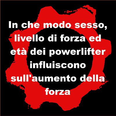 In che modo sesso, livello di forza ed età dei powerlifter influiscono sull'aumento della forza. In che modo sesso, livello di forza ed età dei powerlifter influiscono sull'aumento della forza.
