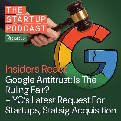 Insiders React: Google Antitrust: Is The Ruling Fair? + YC’s Latest Request For Startups, Statsig Acquisition