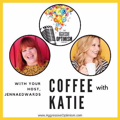 Aggressive Optimism Podcast - Coffee with Katie 2 - Why Not?