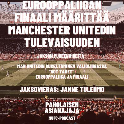 Eurooppaliigan finaali määrittää Manchester Unitedin tulevaisuuden - Vieraana Janne Tulehmo