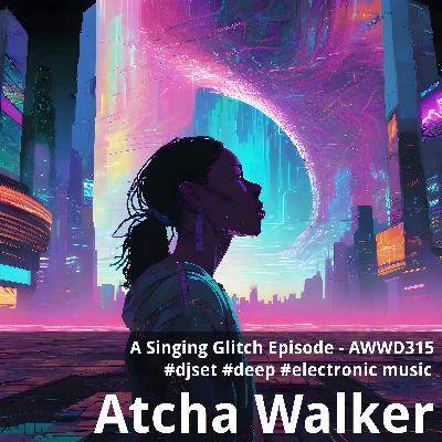 A Singing Glitch Episode - AWWD315 - djset - deep - electronic music A Singing Glitch Episode - AWWD315 - djset - deep - electronic music
