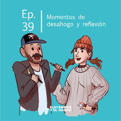 Elsyempies y el Oso - Ep. 39 - Momentos de desahogo y reflexión