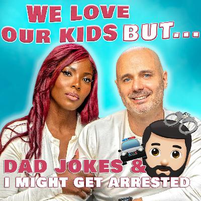 Dad Jokes & I Might Get Arrested