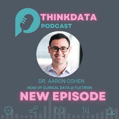 S3 | E31 | AI, Data, and Oncology with Dr. Aaron Cohen @ Flatiron Health