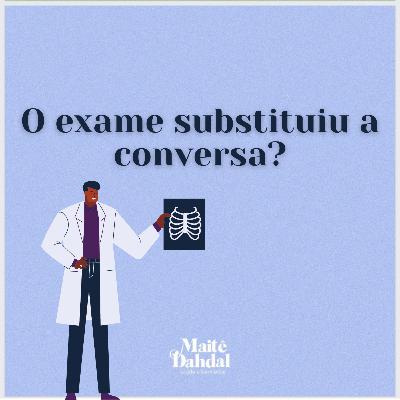 #4/ O exame substituiu a conversa?