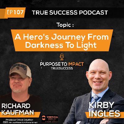 107 - A Hero's Journey From Darkness To Light with Richard Kaufman 107 - A Hero's Journey From Darkness To Light with Richard Kaufman