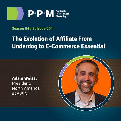 The Evolution of Affiliate From Underdog to E-Commerce Essential with Adam Weiss
