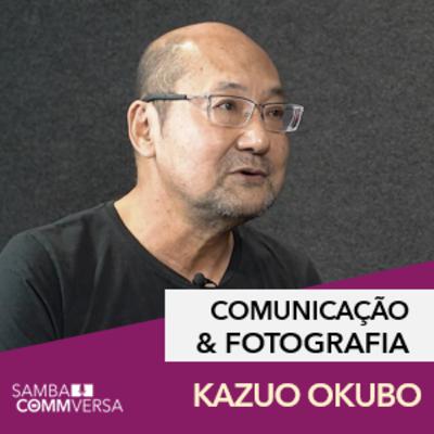 EP 09: Comunicação e Fotografia @KazuoOkubo
