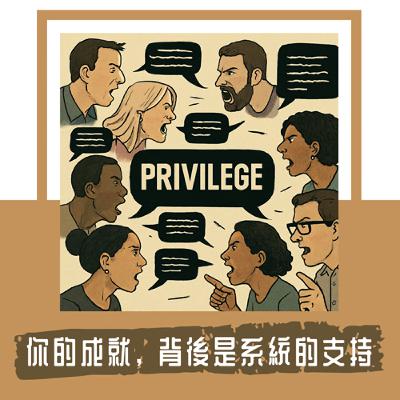 Ep. 120|我今天所擁有的,都是自己打拚來的,哪來的特權?|從社會學視角看 Privilege 的話語爭奪 Ep. 120|我今天所擁有的,都是自己打拚來的,哪來的特權?|從社會學視角看 Privilege 的話語爭奪