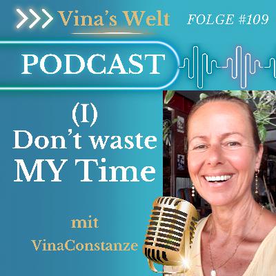 (I) Don't waste MY Time