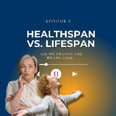 Episode 2 - Healthspan vs. Lifespan: Are We Chasing the Wrong Goal? Episode 2 - Healthspan vs. Lifespan: Are We Chasing the Wrong Goal?