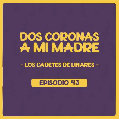 Dos Coronas a mi Madre (Los Cadetes de Linares) con Juan The Bee Moreno - Episodio 43
