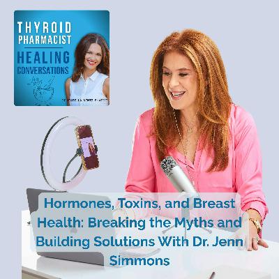 49: Hormones, Toxins, and Breast Health: Breaking the Myths and Building Solutions with Dr. Jenn Simmons