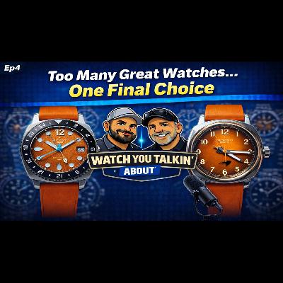 Ep 4 - Too Many Great Watches… One Final Choice Ep 4 - Too Many Great Watches… One Final Choice