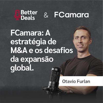 #22 Better Deals | Otavio Furlan | FCamara: A estratégia de M&A e os desafios da expansão global.
