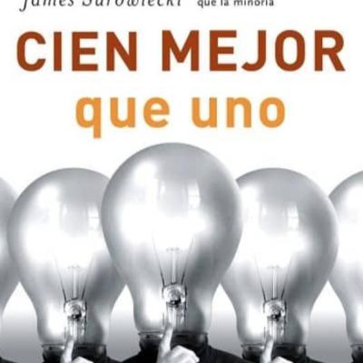 CIEN MEJOR QUE UNO LA SABIDURIA DE LA MULTITUD - James Surowiecki