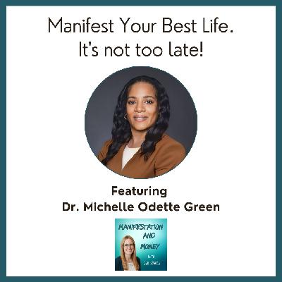 Manifest Your Best Life. It's not too late! with Dr. Michelle Odette Green