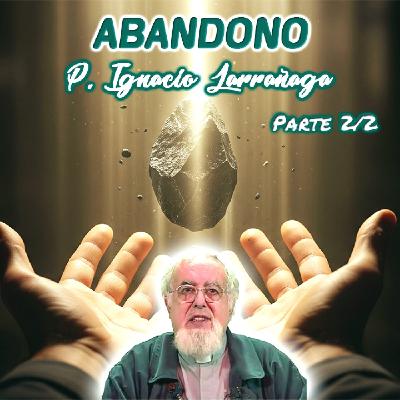 Abandono (Parte 2/2) - Padre Ignacio Larrañaga Abandono (Parte 2/2) - Padre Ignacio Larrañaga