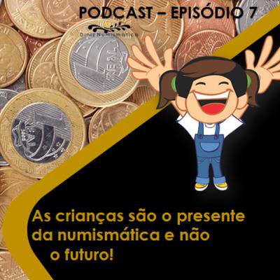 AS CRIANÇAS SÃO O PRESENTE DA NUMISMÁTICA E NÃO O FUTURO! AS CRIANÇAS SÃO O PRESENTE DA NUMISMÁTICA E NÃO O FUTURO!