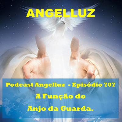 Angelluz - #707 - A Funcao do Anjo da Guarda Angelluz - #707 - A Funcao do Anjo da Guarda
