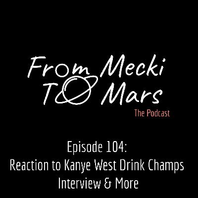 Episode 104: Reaction to Kanye West Drink Champs Interview & More