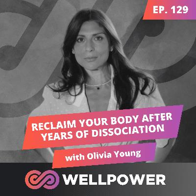 RECLAIM YOUR BODY AFTER YEARS OF DISSOCIATION WITH THIS PSYCHEDELIC-SOMATIC METHOD | Olivia Young - E129