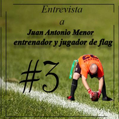 #3 Entrevista a Juan Antonio Menor, entrenador y jugador de flag #3 Entrevista a Juan Antonio Menor, entrenador y jugador de flag