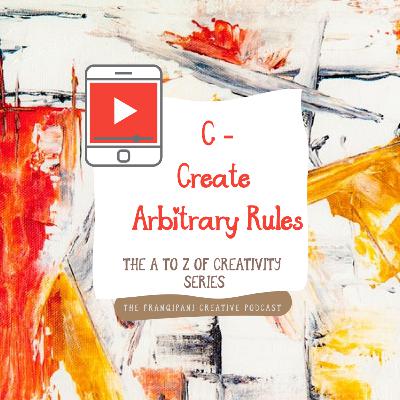 C For Create Arbitrary Rules - Episode 3 of The A to Z of Creativity
