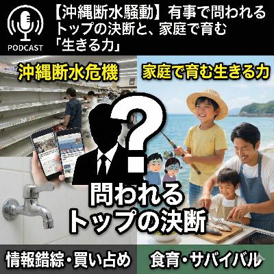 【#890】【沖縄断水騒動】有事で問われるトップの決断と、家庭で育む「生きる力」 【#890】【沖縄断水騒動】有事で問われるトップの決断と、家庭で育む「生きる力」
