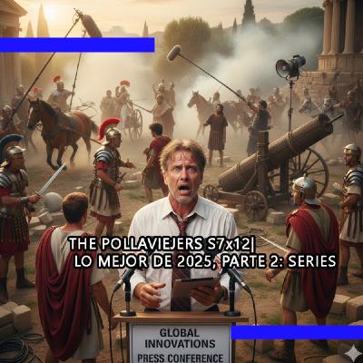 THE POLLAVIEJERS S7x12| LO MEJOR DE 2025, PARTE 2: SERIES THE POLLAVIEJERS S7x12| LO MEJOR DE 2025, PARTE 2: SERIES
