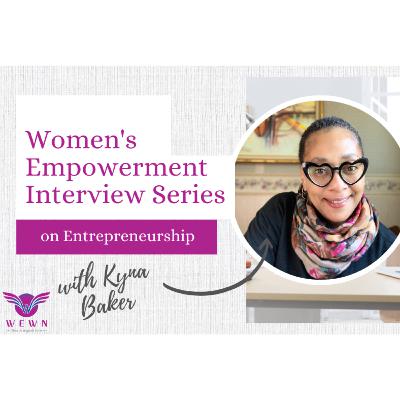 Women's Empowerment Interview Series with Guest Kyna Baker