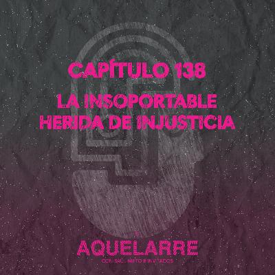 La insoportable herida de injusticia