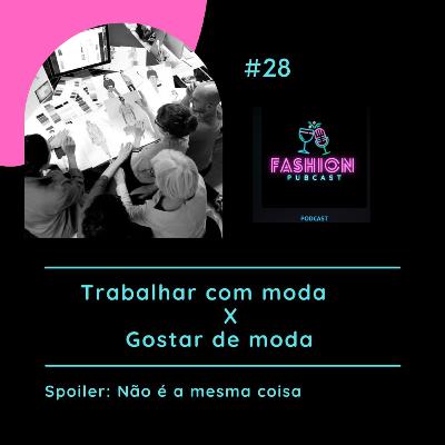 Ep - 28 Trabalhar com moda X Gostar de moda Ep - 28 Trabalhar com moda X Gostar de moda