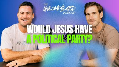 Would Jesus Have a Political Party? | S4E12 | The UNcomplicated Podcast