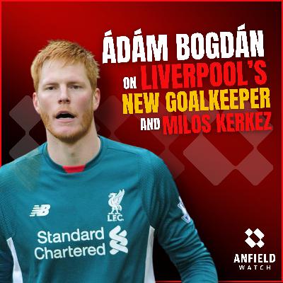 Exclusive: Adam Bogdan on Liverpool’s NEW goalkeeper and the latest on Milos Kerkez’s transfer