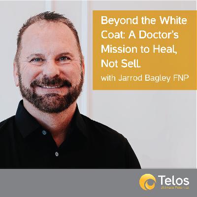 Beyond the White Coat: A Doctor's Mission to Heal, Not Sell with Dr Jarrod Bagley, FNP.