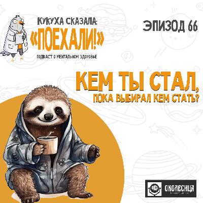 #66 Кем ты стал, пока выбирал кем стать?