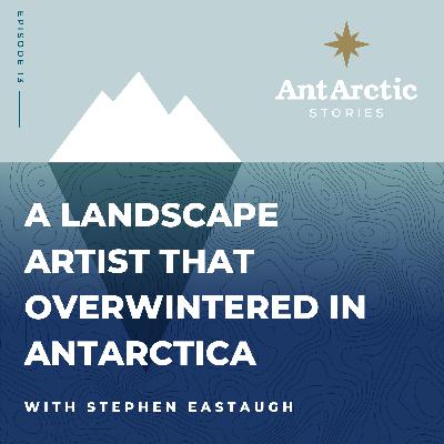 S1 EP13 Stephen Eastaugh - A landscape artist that overwintered in Antarctica