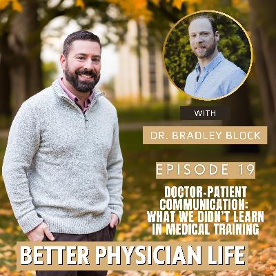 Doctor-Patient Communication: What We Didn’t Learn in Medical Training with Dr. Bradley Block | Ep19