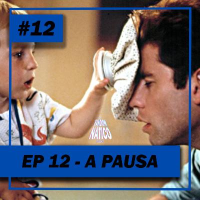 Ep 12 - A Pausa