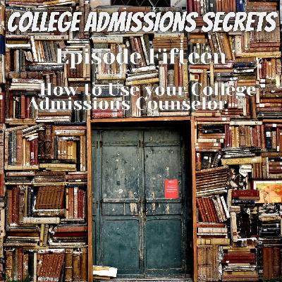 How to Use Your College Admissions Counselor - College Admissions Secrets - EP:15
