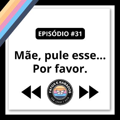 #31 - Mãe, pule esse... Por faor!