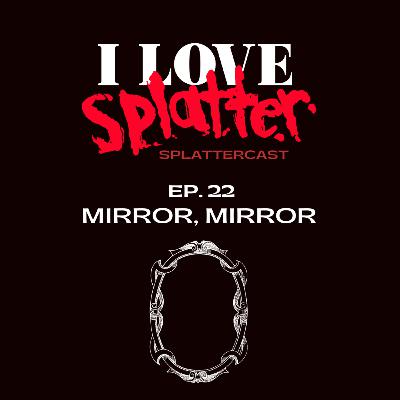 Splattercast episode 22: Mirror, Mirror