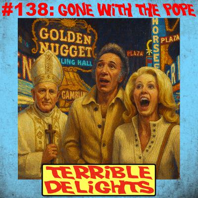 Terrible Delights #138: Gone with the Pope Terrible Delights #138: Gone with the Pope