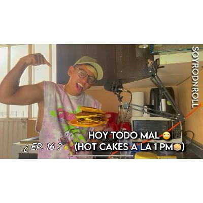 ¿EPISODIO 16? -HOY TODO MAL🙄 (HOT CAKES A LA 1PM🥞)