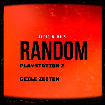 Jetzt wird´s Random - Playstation 2, Geile Zeiten