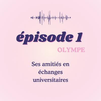 #1 - Olympe, ses amitiés en échanges universitaires #1 - Olympe, ses amitiés en échanges universitaires